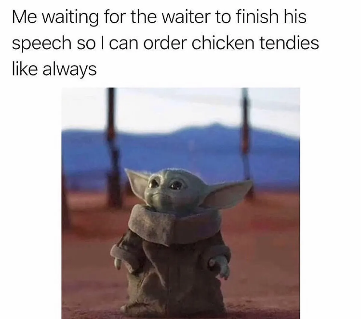 photo of baby yoda captioned: Me waiting for the waiter to finish his speech so I can order chicken tendies like always
