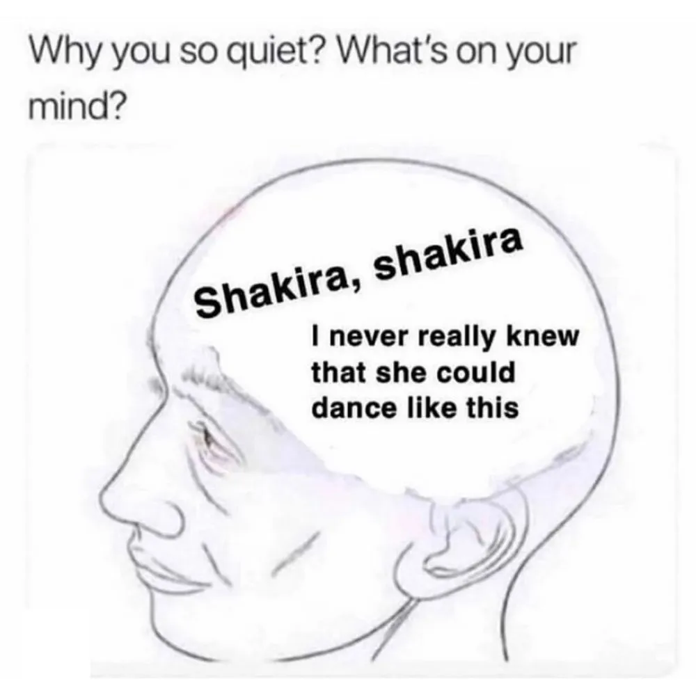 person jokes that people think they're deep in thought but in reality they're thinking of Shakira lyrics