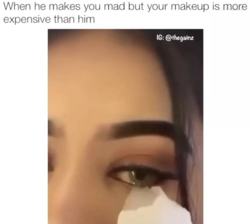 woman catching tears with kleenex with caption: when he makes you mad but your makeup is more expensive than him